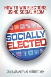 Socially Elected: How To Win Elections Using Social Media - Herbert Tabin, Craig Agranoff (ISBN: 9780578092164)