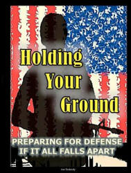 Holding Your Ground: Preparing for Defense if it All Falls Apart - Joe Nobody (ISBN: 9780615497556)