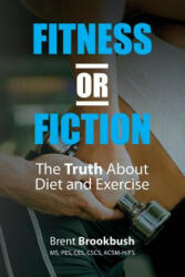 Fitness or Fiction (Volume 1): The Truth About Diet and Exercise - Brent Brookbush (ISBN: 9780615503011)