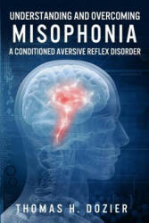 Understanding and Overcoming Misophonia - Thomas Dozier (ISBN: 9780692494820)