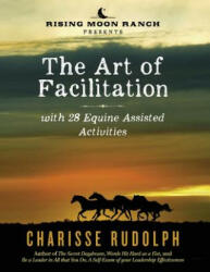 Art of Facilitation, with 28 Equine Assisted Activities - Charisse Rudolph (ISBN: 9780692506172)