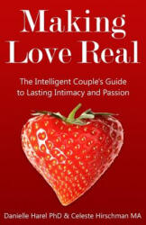 Making Love Real: The Intelligent Couple's Guide to Lasting Intimacy and Passion - Danielle Harel Phd, Celeste Hirschman Ma (ISBN: 9780692525487)