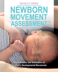 Newborn Movement Assessment(TM): The Evaluation and Stimulation of an Infant's Developmental Movements - Michelle Turner (ISBN: 9780692578711)