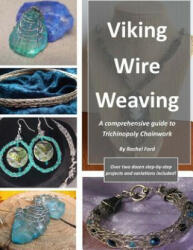 Viking Wire Weaving: A comprehensive guide to Trichinopoly Chainwork - Rachel Ford (ISBN: 9780692616246)