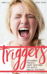 Triggers: Exchanging Parents' Angry Reactions for Gentle Biblical Responses - Amber Lia, Wendy Speake (ISBN: 9780692620755)