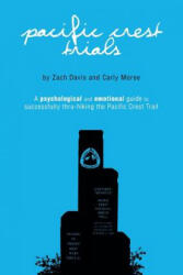 Pacific Crest Trials: A Psychological and Emotional Guide to Successfully Thru-Hiking the Pacific Crest Trail - Zach Davis, Carly Moree (ISBN: 9780692629659)