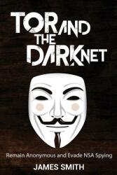 Tor and The Dark Net: Remain Anonymous and Evade NSA Spying (ISBN: 9780692674444)