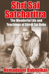 Shri Sai Satcharitra: The Wonderful Life and Teachings of Shirdi Sai Baba (ISBN: 9780692690833)