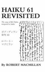 Haiku 61 Revisited: The songs of Bob Dylan, interpreted as haiku - Robert MacMillan (ISBN: 9780692753309)