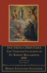 Doctrina Christiana: The Timeless Catechism of St. Robert Bellarmine - St Robert Bellarmine S J, Athanasius Schneider, Ryan Grant (ISBN: 9780692758908)