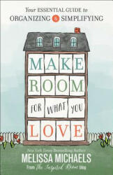 Make Room for What You Love: Your Essential Guide to Organizing and Simplifying (ISBN: 9780736963176)