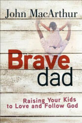 Brave Dad: Raising Your Kids to Love and Follow God (ISBN: 9780736965248)