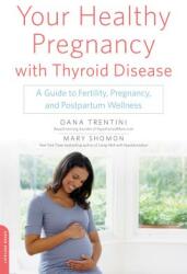 Your Healthy Pregnancy with Thyroid Disease: A Guide to Fertility Pregnancy and Postpartum Wellness (ISBN: 9780738218670)