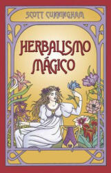 Herbalismo Magico = Magical Herbalism - Scott Cunningham, Hector Ramirez, Edgar Rojas (ISBN: 9780738702964)