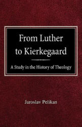 From Luther to Kierkegaard: A Study in the History of Theology - Jaroslav Pelikán (ISBN: 9780758618276)