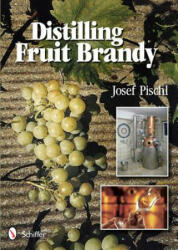 Distilling Fruit Brandy - Josef Pischl (ISBN: 9780764339264)