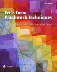 Free-Form Patchwork Techniques: Strip Piecing, Log Cabin Pattern, Carpet Pattern - Tina Mast (ISBN: 9780764340192)