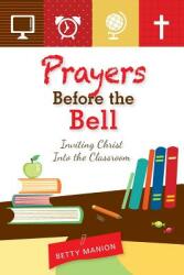 Prayers Before the Bell: Inviting Christ Into the Classroom (ISBN: 9780764821462)