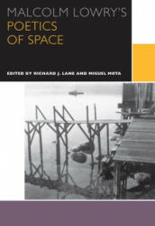 Malcolm Lowry's Poetics of Space - Richard J. Lane, Miguel Mota (ISBN: 9780776623405)