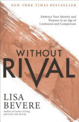 Without Rival - Embrace Your Identity and Purpose in an Age of Confusion and Comparison - Lisa Bevere (ISBN: 9780800727246)