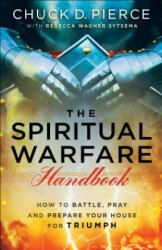 Spiritual Warfare Handbook - How to Battle, Pray and Prepare Your House for Triumph - Chuck D. Pierce, Rebecca Wagner Sytsema (ISBN: 9780800797850)