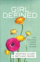 Girl Defined: God's Radical Design for Beauty Femininity and Identity (ISBN: 9780801008450)