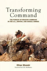 Transforming Command: The Pursuit of Mission Command in the U. S. British and Israeli Armies (ISBN: 9780804772037)