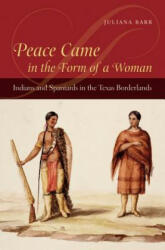Peace Came in the Form of a Woman: Indians and Spaniards in the Texas Borderlands (ISBN: 9780807857908)