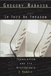 If This Be Treason: Translation and Its Dyscontents (ISBN: 9780811216654)