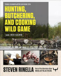 The Complete Guide to Hunting Butchering and Cooking Wild Game Volume 1: Big Game (ISBN: 9780812994063)