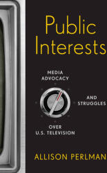 Public Interests: Media Advocacy and Struggles over U. S. Television (ISBN: 9780813572291)