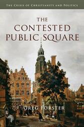 The Contested Public Square: The Crisis of Christianity and Politics (ISBN: 9780830828807)
