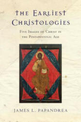 Earliest Christologies - Five Images of Christ in the Postapostolic Age - James L Papandrea (ISBN: 9780830851270)