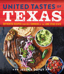 United Tastes of Texas: Authentic Recipes from All Corners of the Lone Star State - Jessica Dupuy (ISBN: 9780848745806)