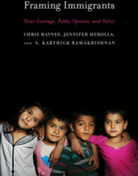 Framing Immigrants: News Coverage, Public Opinion, and Policy: News Coverage, Public Opinion, and Policy - Chris Haynes, Jennifer Merolla, S. Karthick Ramakrishnan (ISBN: 9780871545336)