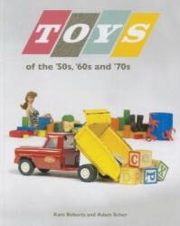 Toys of the '50s, '60s, and '70s - Kate Roberts, Adam Scher (ISBN: 9780873519274)