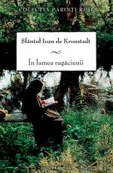 In lumea rugaciunii. Editia a doua - sf. Ioan de Kronstadt (2011)