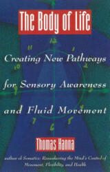 The Body of Life: Creating New Pathways for Sensory Awareness and Fluid Movement (ISBN: 9780892814817)