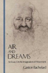 Air and Dreams: An Essay on the Imagination of Movement - Gaston Bachelard, Edith And Frederick Farrell (ISBN: 9780911005134)