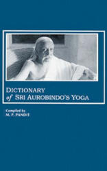 Dictionary of Sri Aurobindo's Yoga - Madhav Pundalik Pandit, Sri Aurobindo, Aurobindo (ISBN: 9780941524742)