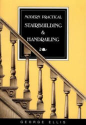 Modern Practical Stairbuilding and Handrailing - George Ellis (ISBN: 9780941936156)