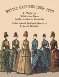 Bustle Fashions 1885-1887: 41 Patterns with Fashion Plates and Suggestions for Adaptation (ISBN: 9780963651785)