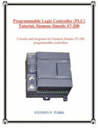 Programmable Logic Controller (Plc) Tutorial, Siemens Simatic S7-200 - Stephen P Tubbs (ISBN: 9780965944687)