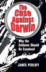 The Case Against Darwin: Why the Evidence Should Be Examined - James Perloff (ISBN: 9780966816013)