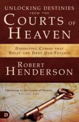 Unlocking Destinies from the Courts of Heaven: Dissolving Curses That Delay and Deny Our Futures - Robert Henderson (ISBN: 9780977246045)