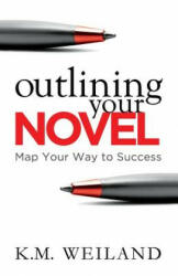 Outlining Your Novel - K M Weiland (ISBN: 9780978924621)