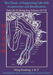 Classic of Supporting Life with Acupuncture and Moxibustion Volumes IV - VII - Yue Lu, Wang Zhizhong, Yue Lu (ISBN: 9780979955297)
