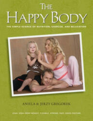 The Happy Body: The Simple Science of Nutrition, Exercise, and Relaxation (Black&white) - Aniela Gregorek, Jerzy Gregorek (ISBN: 9780982403822)