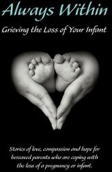 Always Within; Grieving the Loss of Your Infant (ISBN: 9780982469248)