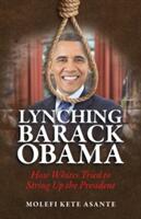 Lynching Barack Obama: How Whites Tried to String Up the President (ISBN: 9780982532713)